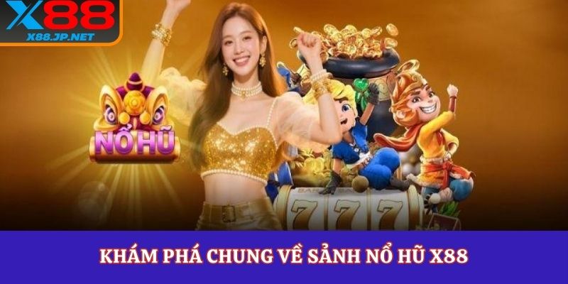Khám phá chung về sảnh nổ hũ X88