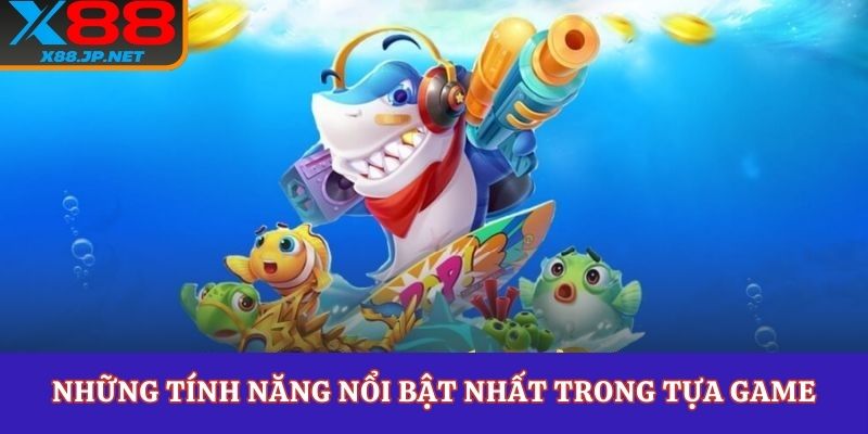 Những tính năng nổi bật nhất trong tựa game